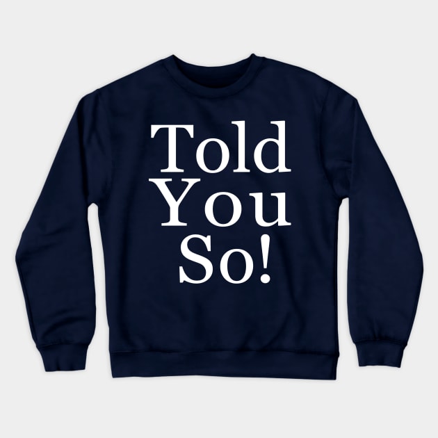 Told You So! Crewneck Sweatshirt by ChuckDuncanArt